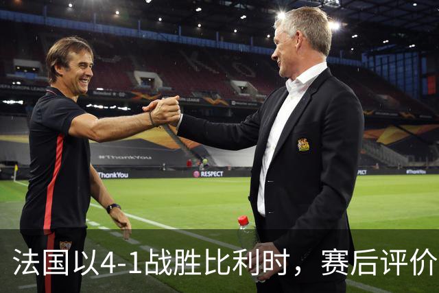法国以4-1战胜比利时，赛后评价：奥利塞表现突出